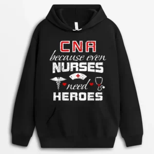 CNA Humor Because Even Nurses Need Heroes Funny Nurse Hoodie - Black